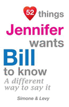 52 Things Jennifer Wants Bill To Know: A Different Way To Say It(52 for You) P 134 p. 14