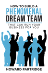 How to Build a Phenomenal Dream Team: That Can Run Your Business for You P 224 p. 24