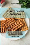 50 Keto Chaffle Recipes: Easy and quick delicious chaffle dishes to lose weight fast P 112 p. 21