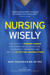 Nursing Wisely: How to Build a Nursing Career that is Worthwhile, Interesting, Sustainable, Empowered, and Limitless by Putting