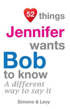 52 Things Jennifer Wants Bob To Know: A Different Way To Say It(52 for You) P 134 p. 14