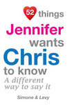 52 Things Jennifer Wants Chris To Know: A Different Way To Say It(52 for You) P 134 p. 14