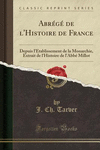 Abrege de L'Histoire de France: Depuis L'Etablissement de La Monarchie, Extrait de L'Histoire de L'Abbe Millot (Classic Reprint)