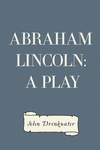 Abraham Lincoln: A Play P 46 p.