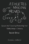 Athletes Making Moves: Secure the Future by Protecting Your Name, Image, and Likeness P 220 p. 21