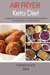 Air Fryer Keto Diet 2021: Affordable and Mouth-Watering Side Dish Recipes to Lose Weight and Burn Fat Fast P 112 p. 21