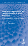 Industrial Employment and Unemployment in West Yorkshire:A Statistical Review of Recent Trends (Routledge Revivals) '24