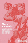 Queer Anatomies:Aesthetics and Desire in the Anatomical Image, 1700-1900 '24