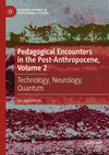 Pedagogical Encounters in the Post-Anthropocene, Vol. 2: Technology, Neurology, Quantum '24