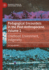 Pedagogical Encounters in the Post-Anthropocene, Vol. 1: Childhood, Environment, Indigeneity '24