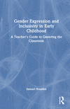 Gender Expression and Inclusivity in Early Childhood:A Teacher's Guide to Queering the Classroom '23