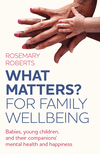 WHAT MATTERS? For family wellbeing:Babies, young children, and their companions` mental health and happiness '24