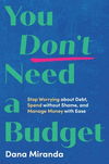You Don't Need a Budget: Stop Worrying about Debt, Spend Without Shame, and Manage Money with Ease H 304 p.