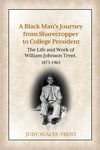 A Black Man's Journey from Sharecropper to College President: The Life and Work of William Johnson Trent, 1873-1963 P 388 p. 16