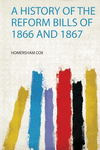 A History of the Reform Bills of 1866 and 1867 P 336 p. 19