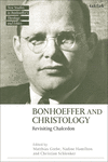 Bonhoeffer and Christology:Revisiting Chalcedon (T&t Clark New Studies in Bonhoeffer's Theology and Ethics) '24