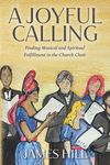 A Joyful Calling: Finding Musical and Spiritual Fulfillment in the Church Choir P 182 p. 22