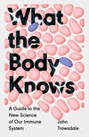 What the Body Knows – A Guide to the New Science of Our Immune System H 288 p. 24