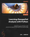 Learning Geospatial Analysis with Python - Fourth Edition: Unleash the power of Python 3 with practical techniques for learning