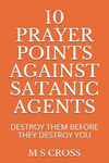 10 Prayer Points Against Satanic Agents: Destroy Them Before They Destroy You P 32 p. 18