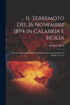 ... Il Terremoto Del 16 Novembre 1894 in Calabria E Sicilia: Relazione Scientifica Della Commissione Incaricata Degli Studi Dal
