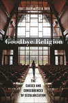 Goodbye Religion:The Causes and Consequences of Secularization (Secular Studies) '24