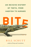 Bite: An Incisive History of Teeth, from Hagfish to Humans H 256 p.