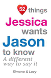 52 Things Jessica Wants Jason To Know: A Different Way To Say It(52 for You) P 134 p. 14