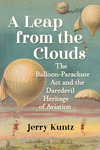 A Leap from the Clouds: The Balloon-Parachute ACT and the Daredevil Heritage of Aviation P 160 p.