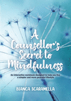 A Counsellor's Secret to Mindfulness: An Interactive Workbook Designed to Help You Live a Simpler and More Peaceful Lifestyle P