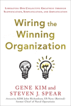 Wiring the Winning Organization: Liberating Our Collective Greatness Through Slowification, Simplification, and Amplification H