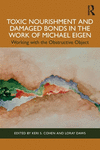 Toxic Nourishment and Damaged Bonds in the Work of Michael Eigen: Working with the Obstructive Object P 162 p. 24