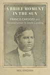 A Brief Moment in the Sun – Francis Cardozo and Reconstruction in South Carolina(Southern Biography) P 272 p. 24