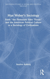 Max Weber's Sociology: From the Protestant Ethic Thesis and the American Political Culture to a Sociology of Civilizations(Routl