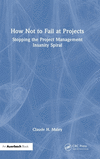 How Not to Fail at Projects: Stopping the Project Management Insanity Spiral H 84 p. 24