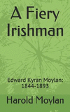 A Fiery Irishman: Edward Kyran Moylan: 1844-1893 P 204 p.