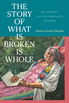 The Story of What Is Broken Is Whole – An Aurora Levins Morales Reader H 488 p. 24