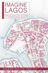 Imagine Lagos – Mapping History, Place, and Politics in a Nineteenth–Century African City H 216 p. 24