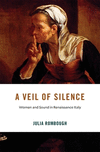 A Veil of Silence:Women and Sound in Renaissance Italy (I Tatti Studies in Italian Renaissance History, Vol. 33) '24