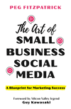 The Art of Small Business Social Media:A Blueprint for Marketing Success '24