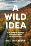 A Wild Idea:How the Environmental Movement Tamed the Adirondacks '21