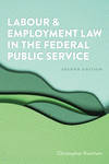 Labour and Employment Law in the Federal Public Service 2/E 2nd ed. P 800 p.