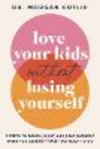 Love Your Kids Without Losing Yourself: 5 Steps to Banish Guilt and Beat Burnout When You Already Have Too Much to Do P 240 p. 2