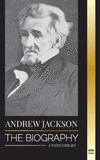 Andrew Jackson: The Biography of an Southern American Patriotic Leader in the White House(History) P 62 p. 23