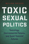 Toxic Sexual Politics:Toxicology, Environmental Poisons, and Queer Feminist Futures (Health, Society, and Inequality) '25