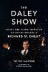 The Daley Show – Inside the Transformative Reign of Chicago`s Richard M. Daley H 336 p. 24