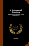 A Dictionary of Chemistry: In Which the Principles of the Science Are Investigated H 898 p. 15