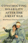 Constructing Disability after the Great War – Blind Veterans in the Progressive Era P 192 p. 24