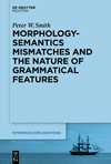 Morphology-Semantics Mismatches and the Nature of Grammatical Features (Interface Explorations [Ie], Vol. 35) '21