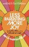 Less Parenting, More Joy: How to Let Go, Trust Your Instincts, and Build a Deep Connection with Your Kids That Lasts a Lifetime